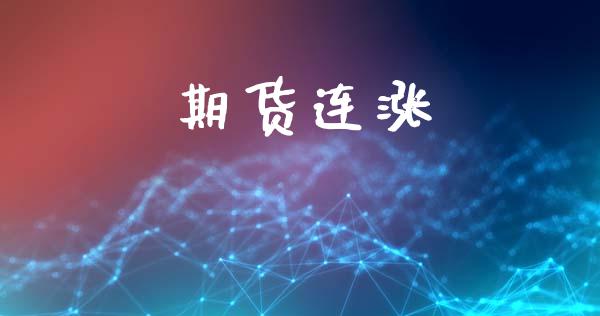 期货连涨_https://m.jnkyh.com_期货开户条件_第1张