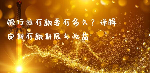 银行拉存款要存多久？详解定期存款期限与收益_https://m.jnkyh.com_国际原油_第1张