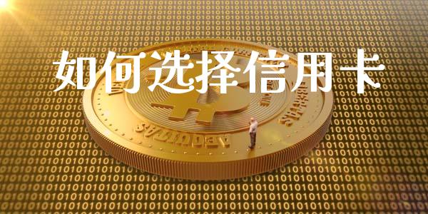 如何选择信用卡_https://m.jnkyh.com_股票交易_第1张
