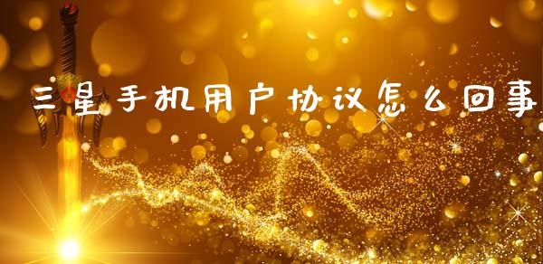 三星手机用户协议怎么回事_https://m.jnkyh.com_股指期货_第1张