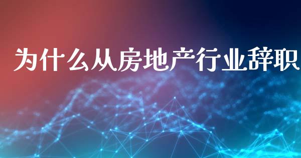 为什么从房地产行业辞职_https://m.jnkyh.com_期货开户条件_第1张