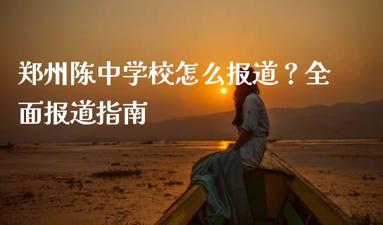 郑州陈中学校怎么报道？全面报道指南_https://m.jnkyh.com_股指期货_第1张