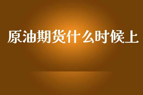 原油期货什么时候上_https://m.jnkyh.com_国际原油_第1张