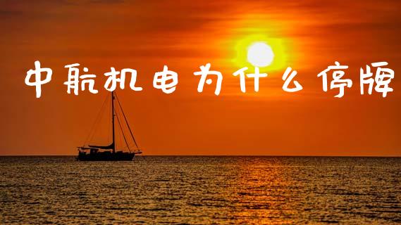 中航机电为什么停牌_https://m.jnkyh.com_股指期货_第1张