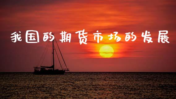我国的期货市场的发展_https://m.jnkyh.com_股指期货_第1张