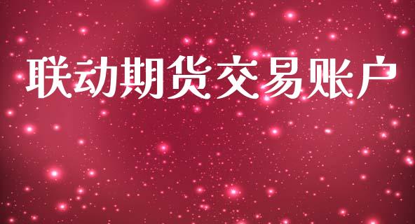 联动期货交易账户_https://m.jnkyh.com_期货开户条件_第1张