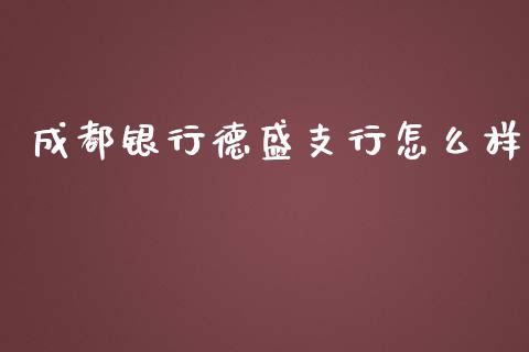 成都银行德盛支行怎么样_https://m.jnkyh.com_股指期货_第1张