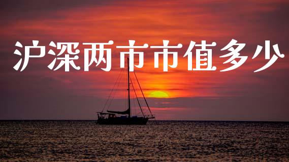 沪深两市市值多少_https://m.jnkyh.com_股指期货_第1张