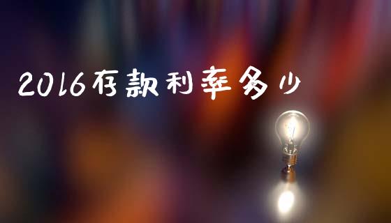 20l6存款利率多少_https://m.jnkyh.com_期货开户条件_第1张