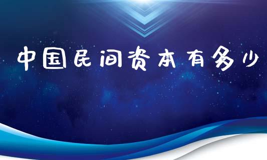 中国民间资本有多少_https://m.jnkyh.com_国际原油_第1张