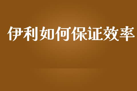 伊利如何保证效率_股票交易_第1张_股指期货_期货开户条件_国际原油_股票交易 伊利如何保证效率_https://m.jnkyh.com_股票交易_第1张