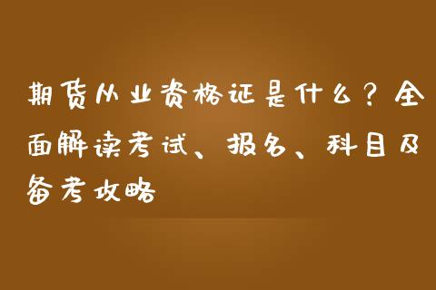 期货从业资格证是什么？全面解读考试、报名、科目及备考攻略_https://m.jnkyh.com_股指期货_第1张