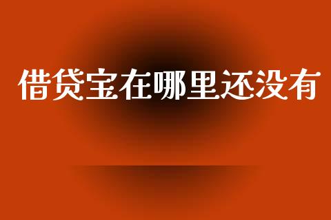 借贷宝在哪里还没有_https://m.jnkyh.com_股指期货_第1张