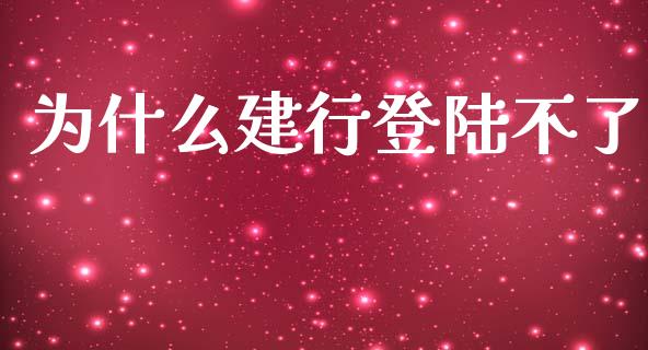 为什么建行登陆不了_https://m.jnkyh.com_国际原油_第1张