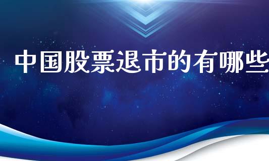 中国股票退市的有哪些_https://m.jnkyh.com_股票交易_第1张