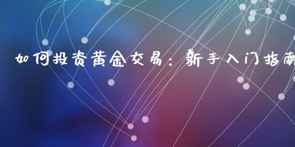 如何投资黄金交易：新手入门指南_https://m.jnkyh.com_股票交易_第1张