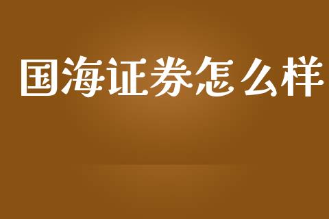 国海证券怎么样_https://m.jnkyh.com_股票交易_第1张