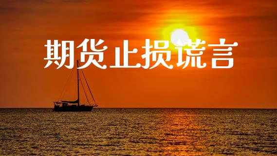 期货止损谎言_https://m.jnkyh.com_股指期货_第1张