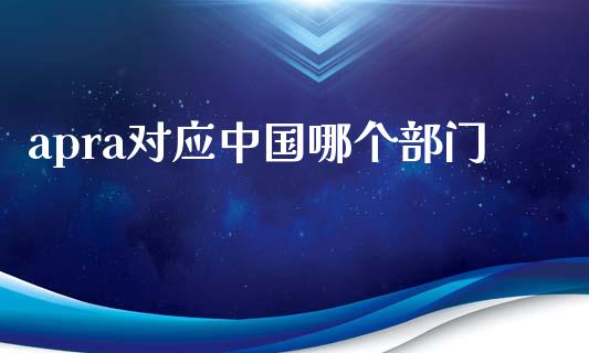 apra对应中国哪个部门_https://m.jnkyh.com_股票交易_第1张