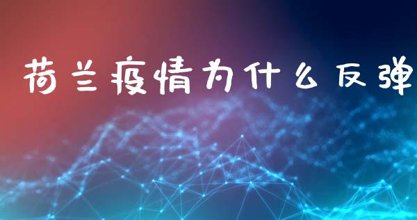 荷兰疫情为什么反弹_https://m.jnkyh.com_股指期货_第1张