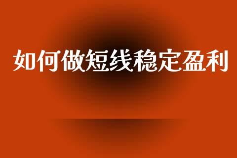 如何做短线稳定盈利_期货开户条件_第1张_股指期货_期货开户条件_国际原油_股票交易 如何做短线稳定盈利_https://m.jnkyh.com_期货开户条件_第1张