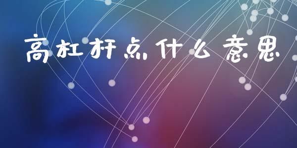 高杠杆点什么意思_https://m.jnkyh.com_股指期货_第1张