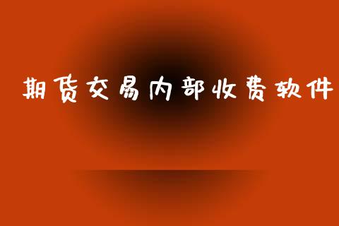 期货交易内部收费软件_https://m.jnkyh.com_期货开户条件_第1张