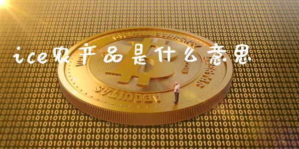 ice农产品是什么意思_https://m.jnkyh.com_期货开户条件_第1张