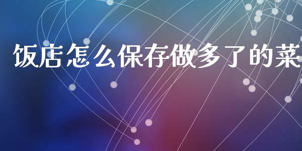 饭店怎么保存做多了的菜_https://m.jnkyh.com_国际原油_第1张