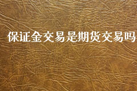 保证金交易是期货交易吗_https://m.jnkyh.com_股指期货_第1张