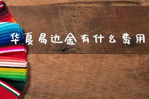 华夏易达金有什么费用_https://m.jnkyh.com_国际原油_第1张