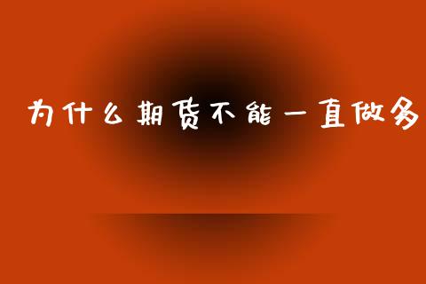 为什么期货不能一直做多_https://m.jnkyh.com_股票交易_第1张
