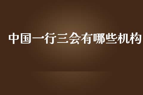 中国一行三会有哪些机构_https://m.jnkyh.com_期货开户条件_第1张