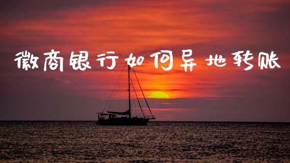 徽商银行如何异地转账_https://m.jnkyh.com_国际原油_第1张