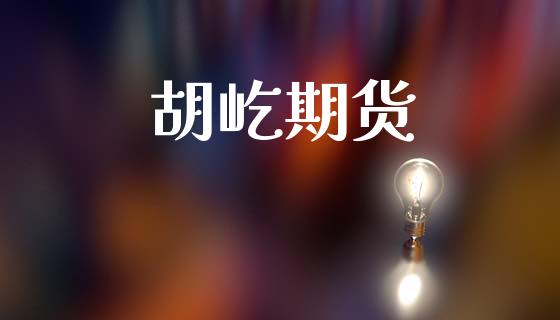 胡屹期货_https://m.jnkyh.com_期货开户条件_第1张