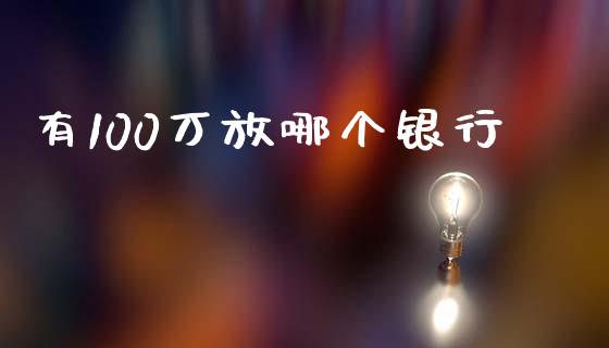 有100万放哪个银行_https://m.jnkyh.com_国际原油_第1张