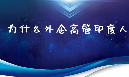 为什么外企高管印度人_https://m.jnkyh.com_国际原油_第1张