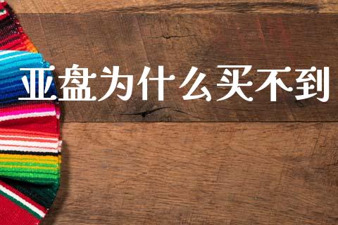 亚盘为什么买不到_https://m.jnkyh.com_国际原油_第1张