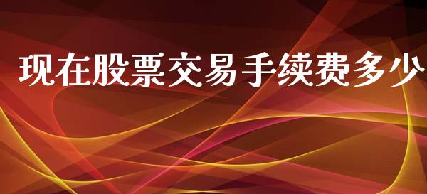 现在股票交易手续费多少_https://m.jnkyh.com_国际原油_第1张