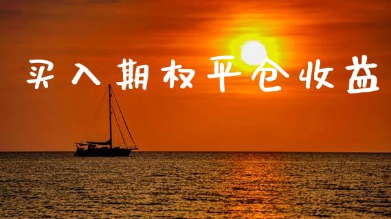 买入期权平仓收益_https://m.jnkyh.com_期货开户条件_第1张