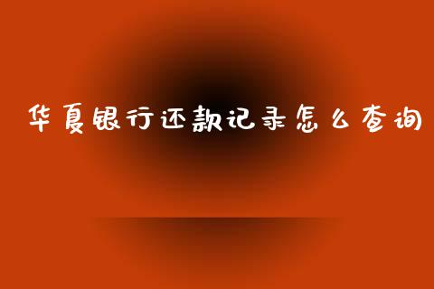 华夏银行还款记录怎么查询_https://m.jnkyh.com_国际原油_第1张