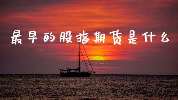 最早的股指期货是什么_https://m.jnkyh.com_期货开户条件_第1张