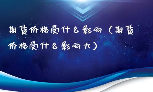 期货价格受什么影响（期货价格受什么影响大）_https://m.jnkyh.com_国际原油_第1张