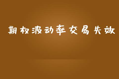 期权波动率交易失效_https://m.jnkyh.com_国际原油_第1张