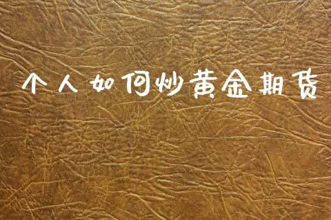 个人如何炒黄金期货_https://m.jnkyh.com_股指期货_第1张