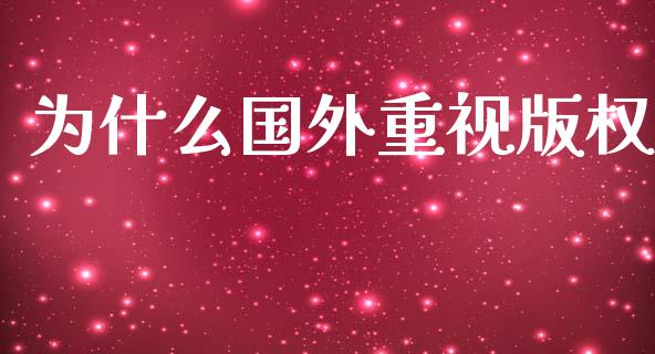 为什么国外重视版权_https://m.jnkyh.com_期货开户条件_第1张