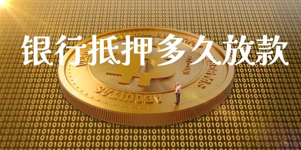 银行抵押多久放款_https://m.jnkyh.com_国际原油_第1张