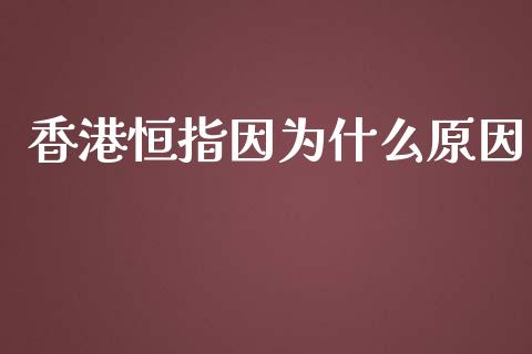 香港恒指因为什么原因_股指期货_第1张_股指期货_期货开户条件_国际原油_股票交易 香港恒指因为什么原因_https://m.jnkyh.com_股指期货_第1张