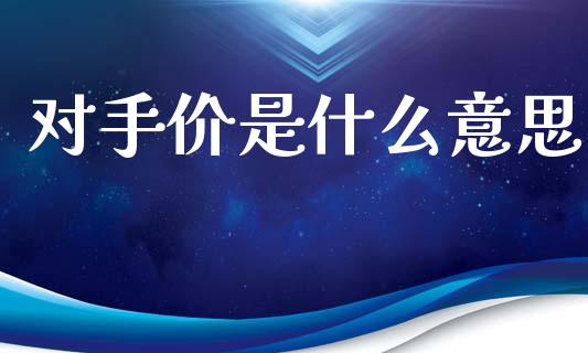 对手价是什么意思_期货开户条件_第1张_股指期货_期货开户条件_国际原油_股票交易 对手价是什么意思_https://m.jnkyh.com_期货开户条件_第1张