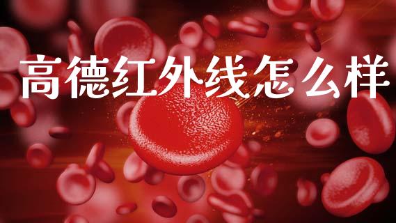 高德红外线怎么样_https://m.jnkyh.com_股指期货_第1张